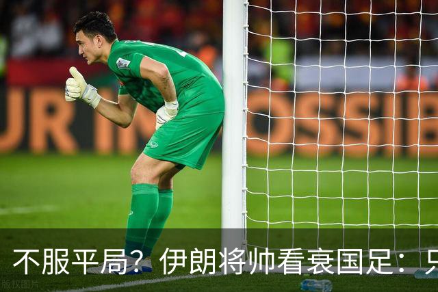 不服平局？伊朗将帅看衰国足：只会死守+不算强队！亚运会走不远
