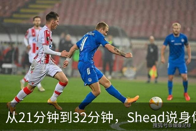 从21分钟到32分钟，Shead说身体已远超前两年