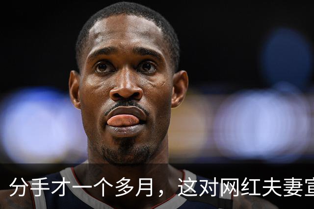 分手才一个多月，这对网红夫妻宣布复合：再给他一次机会