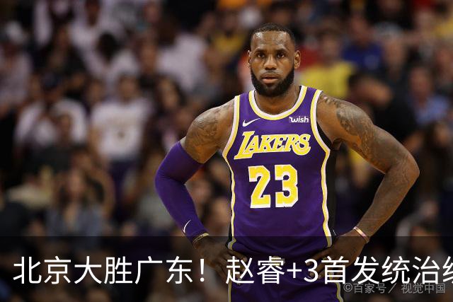 北京大胜广东！赵睿+3首发统治级，广东防守大空，胡明轩+2外空砍
