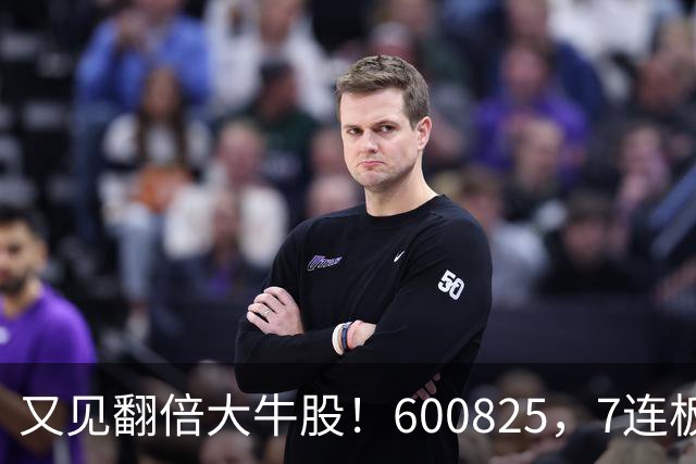 又见翻倍大牛股！600825，7连板