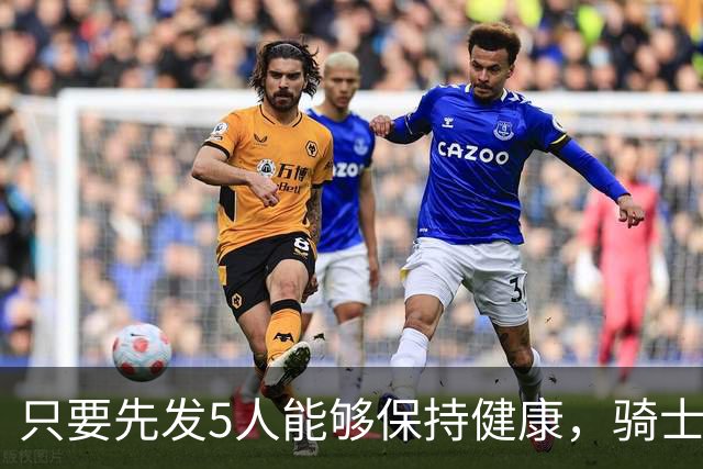 只要先发5人能够保持健康，骑士的竞争力就会很有保障？