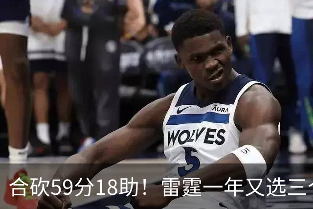 合砍59分18助！雷霆一年又选三个顶级天赋？落选秀都完爆8号秀