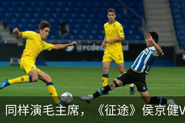 同样演毛主席，《征途》侯京健VS《伟大的长征》于和伟，差别明显