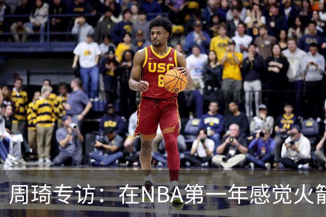 周琦专访：在NBA第一年感觉火箭想培养我，第二年被裁有点生气！