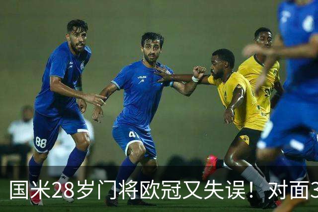 国米28岁门将欧冠又失误！对面37岁索默9次神扑，劳塔罗愤怒离场