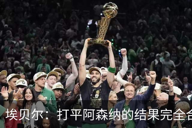 埃贝尔：打平阿森纳的结果完全合理，你必须要坦然接受这一点