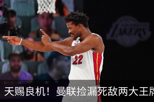天赐良机！曼联捡漏死敌两大王牌！亿元巨星有望半价拿下
