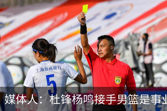 媒体人：杜锋杨鸣接手男篮是事业攀升契机 李昂有潜质但资历尚浅