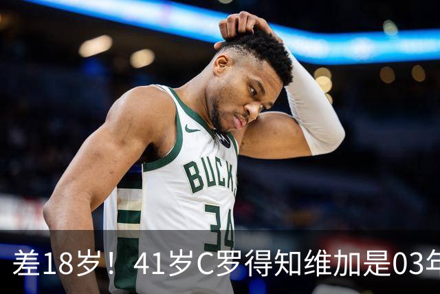 差18岁！41岁C罗得知维加是03年出生后，满脸难以置信