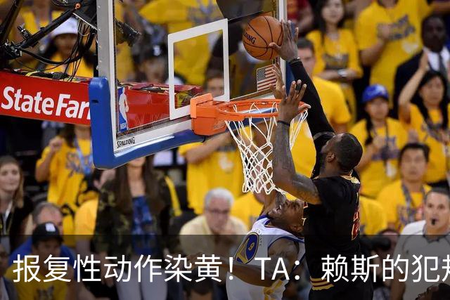 报复性动作染黄！TA：赖斯的犯规是斗气的鲁莽行为 不是暴力动作