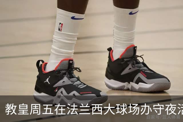教皇周五在法兰西大球场办守夜活动，齐达内首秀抢走风头