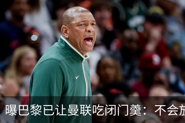 曝巴黎已让曼联吃闭门羹：不会放波帅离队
