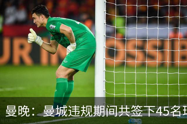 曼晚：曼城违规期间共签下45名球员，总投入达12亿英镑