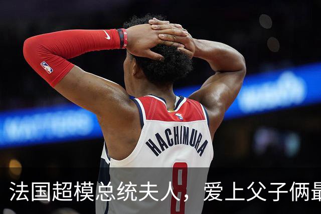 法国超模总统夫人，爱上父子俩最后出轨儿子，还与特朗普传过绯闻