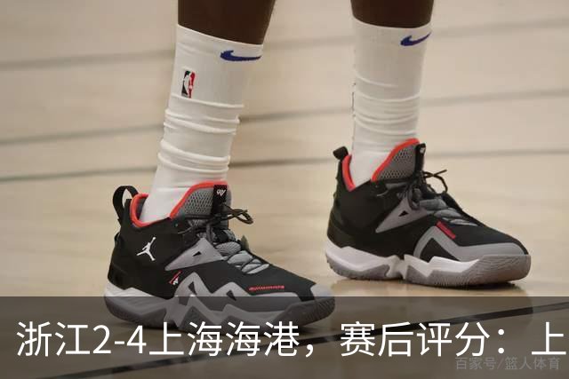 浙江2-4上海海港，赛后评分：上海海港21号排第一