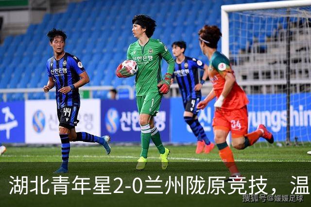 湖北青年星2-0兰州陇原竞技，温家龙双响