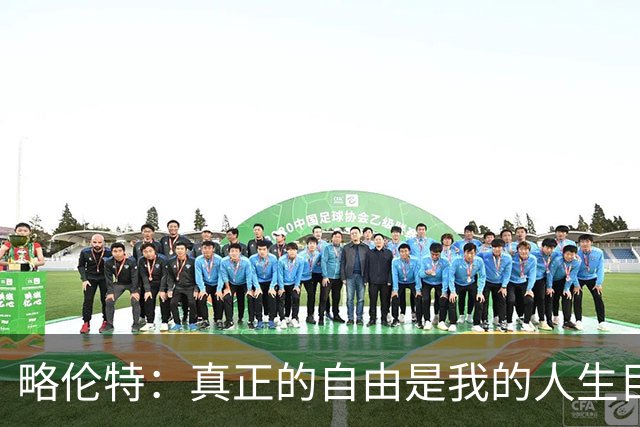 略伦特：真正的自由是我的人生目标，足球不是