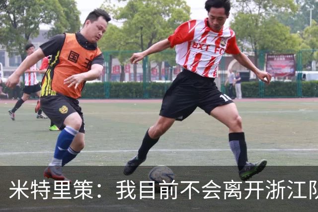 米特里策：我目前不会离开浙江队，我的家人在中国过得很开心
