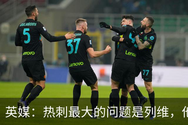 英媒：热刺最大的问题是列维，他根本不在乎输赢