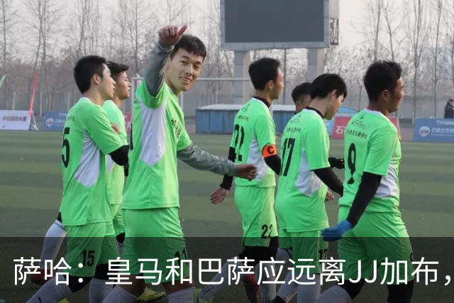 萨哈：皇马和巴萨应远离JJ加布，年轻球员需耐心等待机会