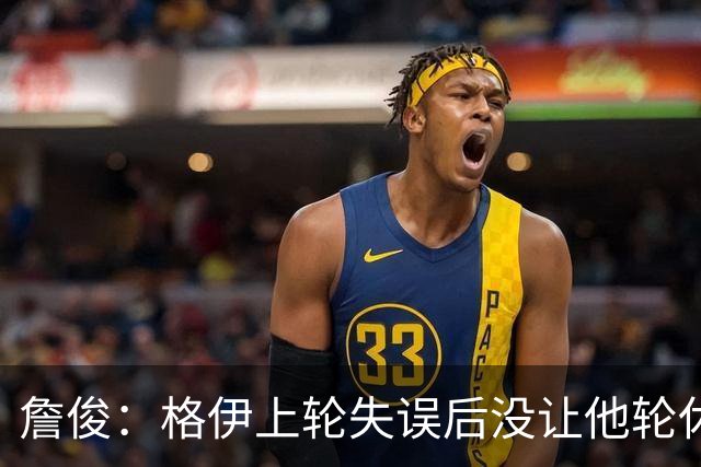 詹俊：格伊上轮失误后没让他轮休，马雷斯卡有一点责任