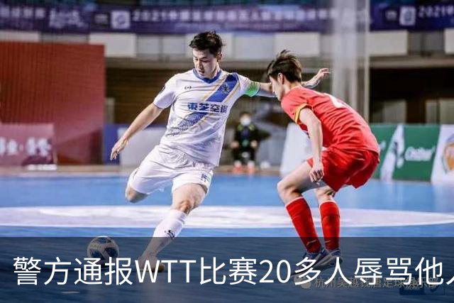 警方通报WTT比赛20多人辱骂他人