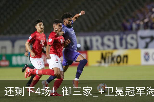 还剩下4场！御三家 +卫冕冠军海港+领头羊成都蓉城 能伤愈复出会是谁