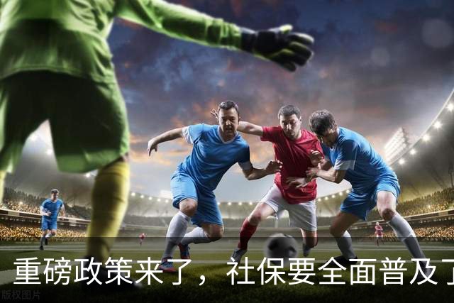 重磅政策来了，社保要全面普及了！