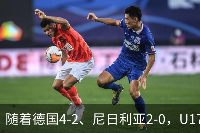 随着德国4-2、尼日利亚2-0，U17女足世界杯最新积分榜出炉