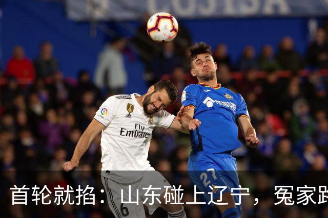首轮就掐：山东碰上辽宁，冤家路窄还是篮协会安排