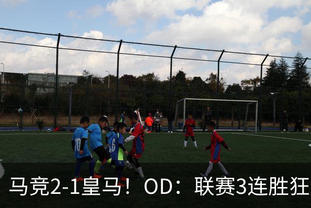 马竞2-1皇马！OD：联赛3连胜狂轰9球