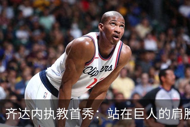 齐达内执教首秀：站在巨人的肩膀上，开启“蓝衣军团”新篇章