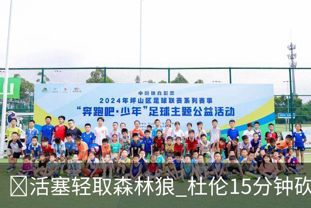 🏀活塞轻取森林狼 杜伦15分钟砍24分 坎宁安14+9 爱德华兹15中5