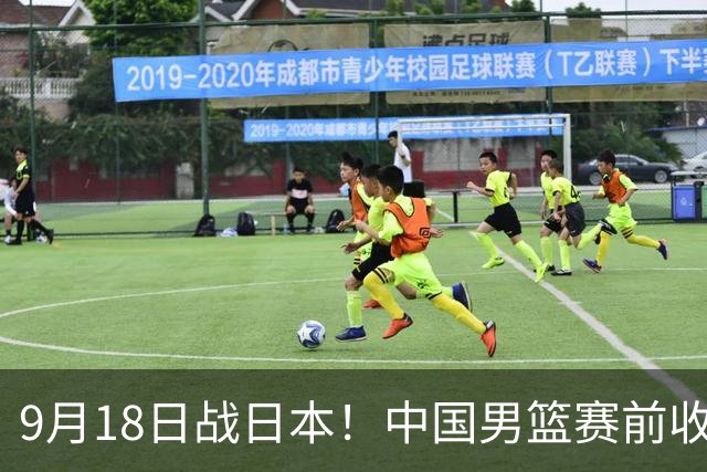 9月18日战日本！中国男篮赛前收获3大喜讯，日媒：64年后重返决赛