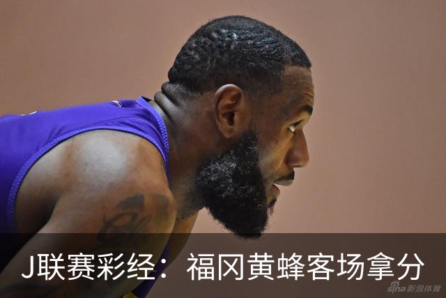 J联赛彩经：福冈黄蜂客场拿分